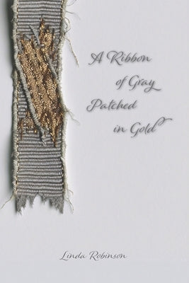 A Ribbon of Gray Patched in Gold by Robinson, Linda