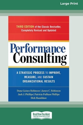 Performance Consulting: A Strategic Process to Improve, Measure, and Sustain Organizational Results [16 Pt Large Print Edition] by Robinson, Dana Gaines
