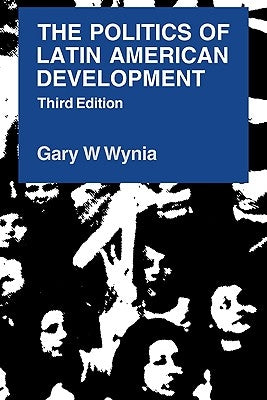 The Politics of Latin American Development by Wynia, Gary W.