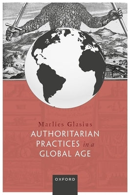 Authoritarian Practices in a Global Age by Glasius, Marlies