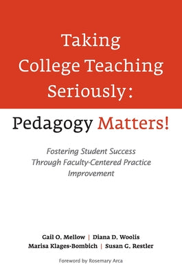 Taking College Teaching Seriously - Pedagogy Matters!: Fostering Student Success Through Faculty-Centered Practice Improvement by Mellow, Gail O.