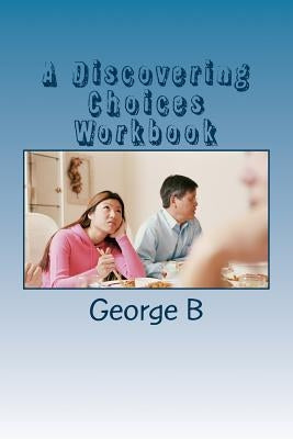 A Discovering Choices Workbook: for Families and Friends of Alcoholics by B, George