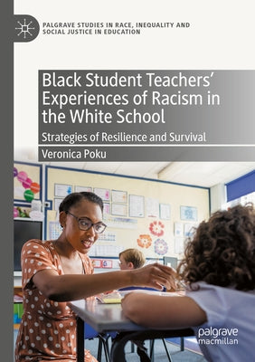 Black Student Teachers' Experiences of Racism in the White School: Strategies of Resilience and Survival by Poku, Veronica