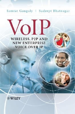 Voip: Wireless, P2P and New Enterprise Voice Over IP by Ganguly, Samrat