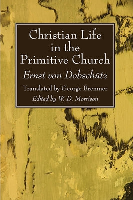 Christian Life in the Primitive Church by Von Dobschütz, Ernst