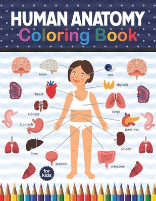 Human Anatomy Coloring Book For Kids: Human Body Anatomy Coloring Book For Boys and Girls and Medical Students. Medical Anatomy coloring book. Human B by Publication, Shirkaylene