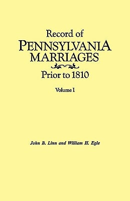 Record of Pennsylvania Marriages Prior to 1810. in Two Volumes. Volume I by Linn, John B.