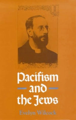 Pacifism and the Jews: Studies of 20th-Century Jewish Pacifists by Wilcock, Evelyn