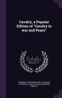 Cavalry, a Popular Edition of "Cavalry in war and Peace" by Bernhardi, Friedrich Von