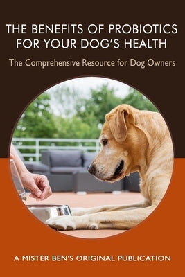 The Benefits of Probiotics for Your Dog's Health: The comprehensive Resource for Dog Owners by Preisner, Benjamin