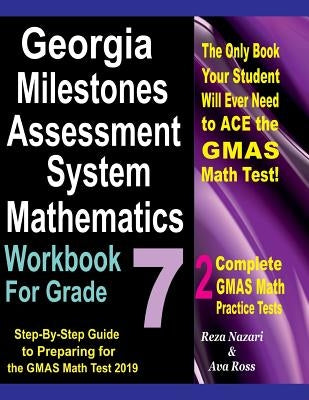 Georgia Milestones Assessment System Mathematics Workbook For Grade 7: Step-By-Step Guide to Preparing for the GMAS Math Test 2019 by Ross, Ava