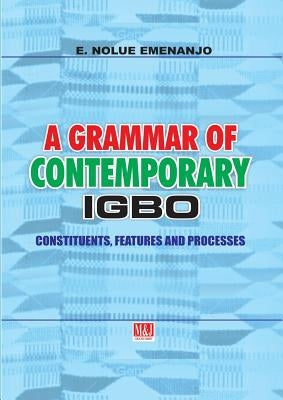 A Grammar of Contemporary Igbo. Constituents, Features and Processes by Emenanjo, E. Nolue