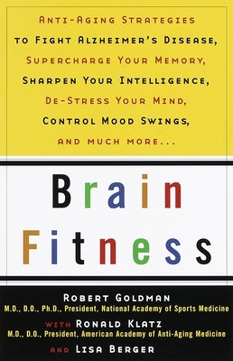 Brain Fitness: Anti-Aging to Fight Alzheimer's Disease, Supercharge Your Memory, Sharpen Your Intelligence, De-Stress Your Mind, Cont by Goldman, Robert