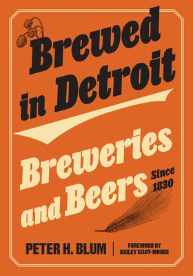 Brewed in Detroit: Breweries and Beers Since 1830 by Blum, Peter H.