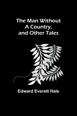 The Man Without a Country, and Other Tales by Everett Hale, Edward