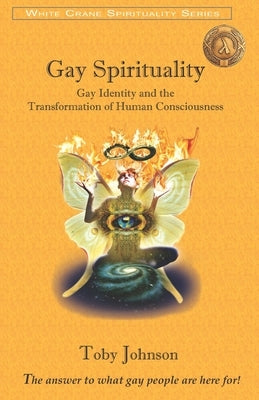 Gay Spirituality: Gay Identity and the Transformation of Human Consciousness by Johnson, Toby
