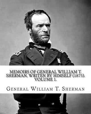 Memoirs of General William T. Sherman, writen by himself (1875). By: General William T. Sherman: (Volume 1). in two volumes by Sherman, General William T.