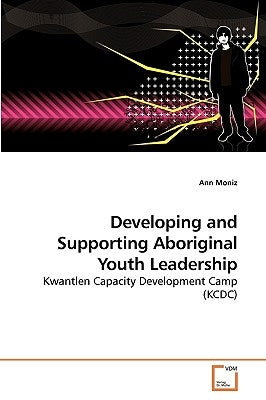 Developing and Supporting Aboriginal Youth Leadership by Moniz, Ann