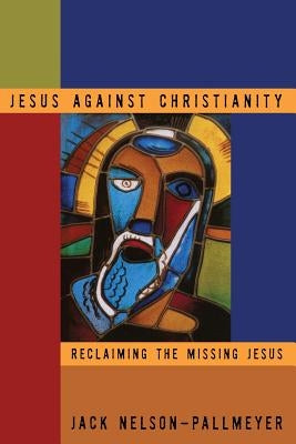 Jesus Against Christianity by Nelson-Pallmeyer, Jack