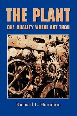 The Plant: Oh! Quality Where Art Thou by Hamilton, Richard L.