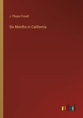 Six Months in California by Player-Frowd, J.