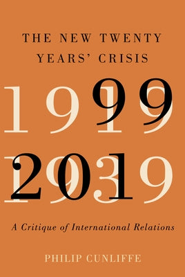 The New Twenty Years' Crisis: A Critique of International Relations, 1999-2019 by Cunliffe, Philip