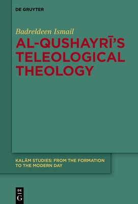 Al-Qushayrī's Teleological Theology by Ismail, Badreldeen