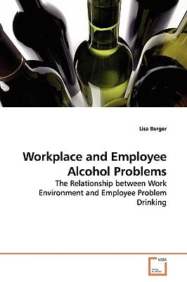 Workplace and Employee Alcohol Problems by Berger, Lisa