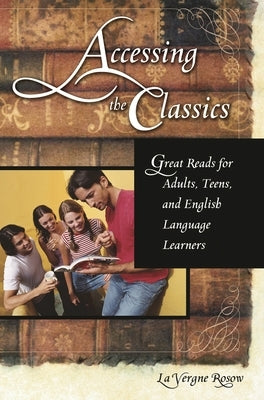 Accessing the Classics: Great Reads for Adults, Teens, and English Language Learners by Rosow, La Vergne