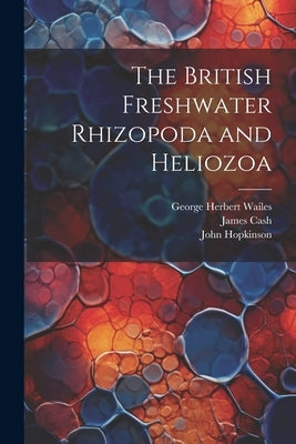 The British Freshwater Rhizopoda and Heliozoa by Hopkinson, John