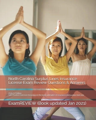 North Carolina Surplus Lines Insurance License Exam Review Questions & Answers 2016/17 Edition: Self-Practice Exercises focusing on the basic principl by Examreview