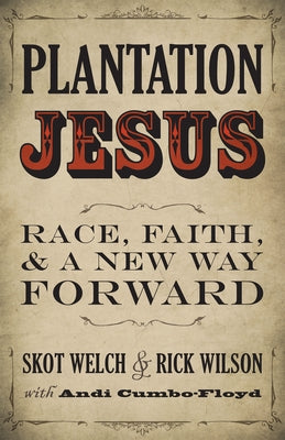 Plantation Jesus: Race, Faith, & a New Way Forward by Welch, Skot
