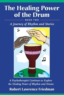 The Healing Power of the Drum - Book Two: A Journey of Rhythm and Stories: A Psychotherapist Continues to Explore the Healing Power of Rhythm and Drum by Friedman, Robert Lawrence