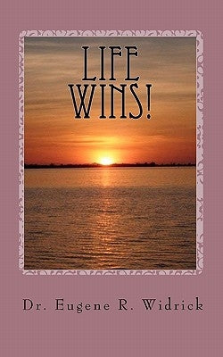 Life Wins!: A Collection of Essays and Sermons by Dr. Eugene R. "Woody" Widrick by Beavers Jr, Alex N.