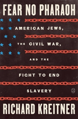 Fear No Pharaoh: American Jews, the Civil War, and the Fight to End Slavery by Kreitner, Richard