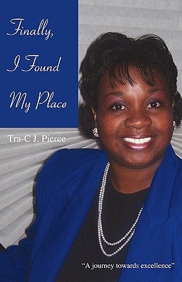 Finally, I Found My Place: "A journey towards excellence" by Pierce, Tra-C J.