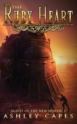 The Ruby Heart: A Steampunk Adventure by Capes, Ashley