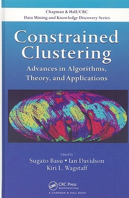 Constrained Clustering: Advances in Algorithms, Theory, and Applications by Basu, Sugato