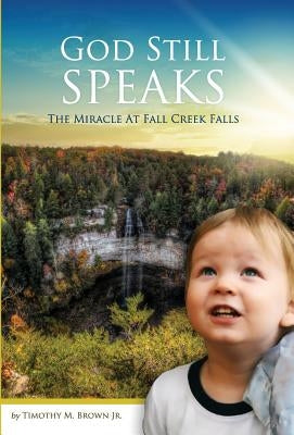 God Still Speaks: The Miracle at Fall Creek Falls by Brown, Timothy M., Jr.