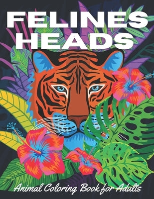 Felines Heads: Animal coloring book for adults: Adult coloring book for relaxation and stress relief, 40+ felines designs (lion, tige by Coloring Book, Alpheola