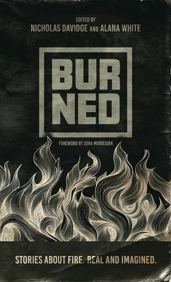 Burned: Stories about fire. Real and imagined. by Davidge, Nicholas P.