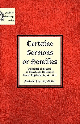 Certaine Sermons or Homilies Appointed to Be Read in Churches In theTime of Queen Elizabeth I by Anonymous