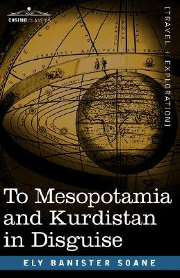 To Mesopotamia and Kurdistan in Disguise by Soane, Ely Banister