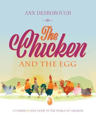 The Chicken and the Egg: A comprehensive guide to the world of chickens by Desborough, Ann