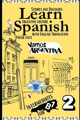 Learn Spanish With Stories B1: Bilingual Spanish-English Texts (Dialogues, Poems, Articles & More), Featuring the B1 Vocabulary with an Argentinian fl by Duarte, Camila
