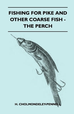 Fishing for Pike and Other Coarse Fish - The Perch by Cholmondeley-Pennell, H.