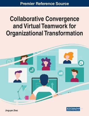Collaborative Convergence and Virtual Teamwork for Organizational Transformation by Zhao, Jingyuan