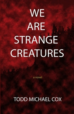 We Are Strange Creatures by Cox, Todd Michael