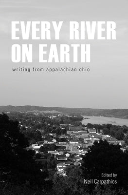 Every River on Earth: Writing from Appalachian Ohio by Carpathios, Neil