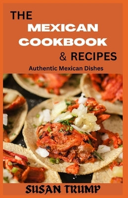 The Mexican Cookbook & Recipes: Authentic Mexican Dishes by Trump, Susan